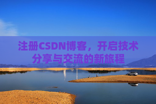 注册CSDN博客,开启技术分享与交流的新旅程